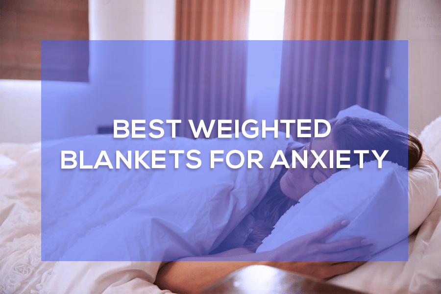 The 5 Best Weighted Blankets for Anxiety [Weighted Blanket Reviews]